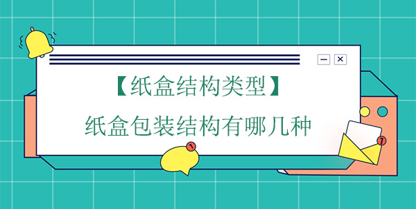 【紙盒結(jié)構(gòu)類(lèi)型】紙盒包裝結(jié)構(gòu)有哪幾種